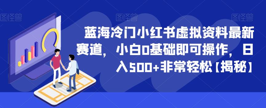 蓝海冷门小红书虚拟资料最新赛道，小白0基础即可操作，日入500+非常轻松【揭秘】-大兵轻创资源库