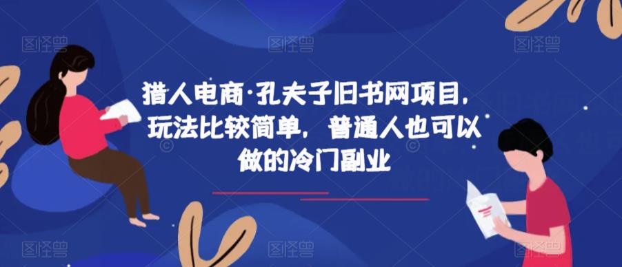 猎人电商·孔夫子旧书网项目，玩法比较简单，普通人也可以做的冷门副业-大兵轻创资源库