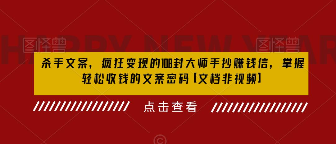 杀手文案，疯狂变现的108封大师手抄赚钱信，掌握轻松收钱的文案密码【文档非视频】-大兵轻创资源库