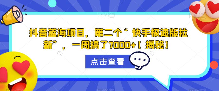 抖音蓝海项目，第二个“快手极速版拉新”，一周搞了7000+【揭秘】-大兵轻创资源库