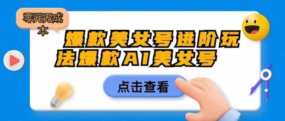 爆款美女号进阶玩法爆款AI美女号，日入1000零元无成本【揭秘】-大兵轻创资源库