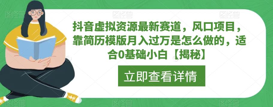 抖音虚拟资源最新赛道，风口项目，靠简历模版月入过万是怎么做的，适合0基础小白【揭秘】-大兵轻创资源库