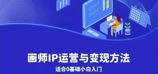 画师IP运营与变现方法，0基础小白进阶自由插画师系统课-大兵轻创资源库