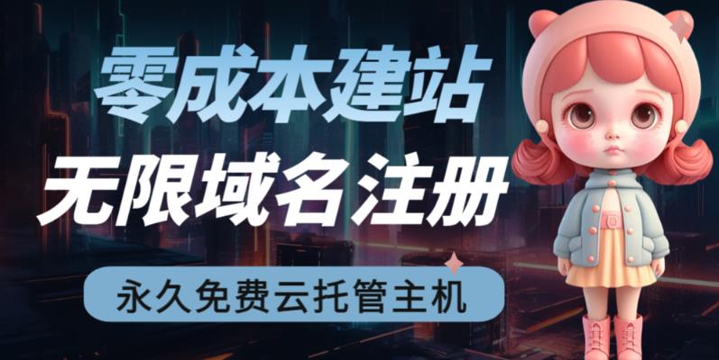 2023【零成本建站】无限撸域名教程+永久兔费云托管主机-大兵轻创资源库