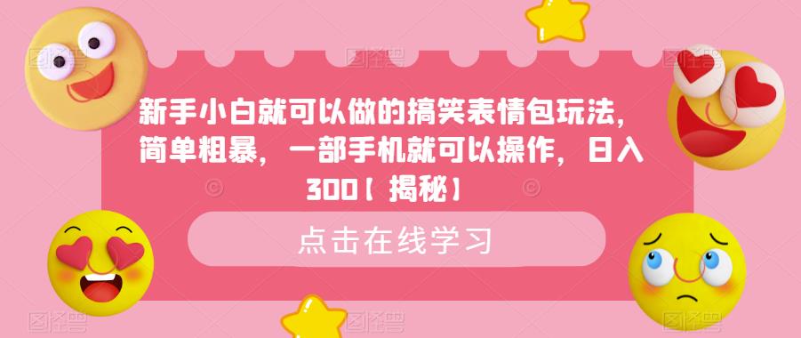 新手小白就可以做的搞笑表情包玩法，简单粗暴，一部手机就可以操作，日入300【揭秘】-大兵轻创资源库
