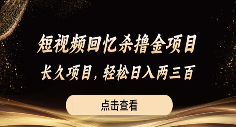 短视频回忆杀撸金项目，长久项目，轻松日入两三张【揭秘】-大兵轻创资源库