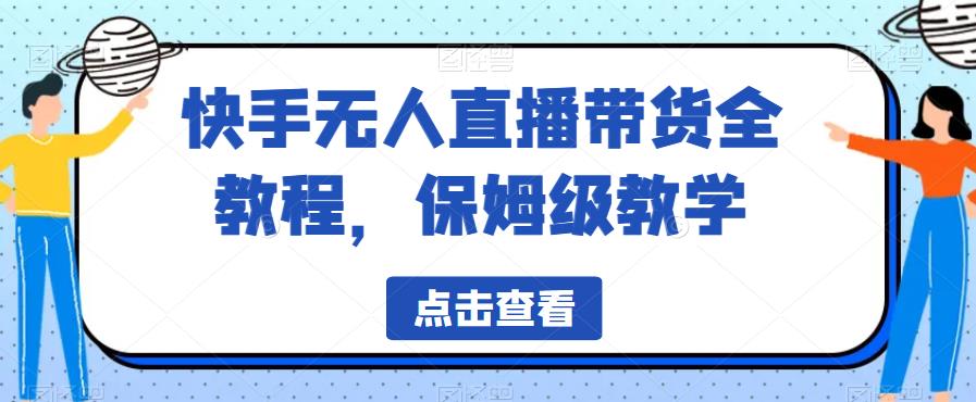 快手无人直播带货全教程，保姆级教学【揭秘】-大兵轻创资源库