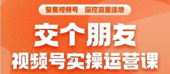交个朋友·视频号实操运营课，​3招让你冷启动成功流量爆发，单场直播迅速打爆直播间-大兵轻创资源库