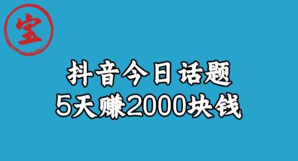 宝哥·风向标发现金矿，抖音今日话题玩法，5天赚2000块钱【拆解】-大兵轻创资源库