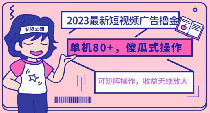 2023最新玩法短视频广告撸金，亲测单机收益80+，可矩阵，傻瓜式操作，小白可上手【揭秘】-大兵轻创资源库