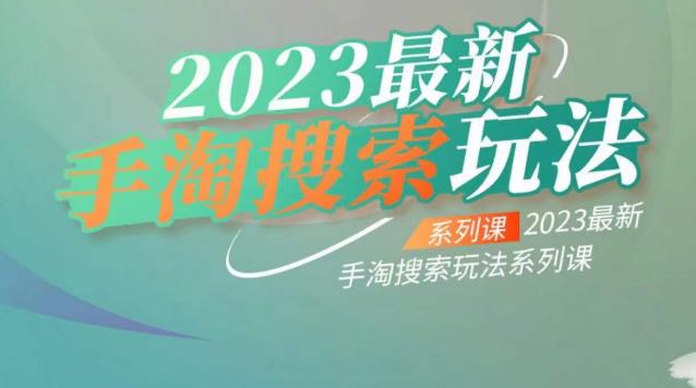 云创一方2023最新手淘搜索玩法，手淘搜索玩法系列课-大兵轻创资源库