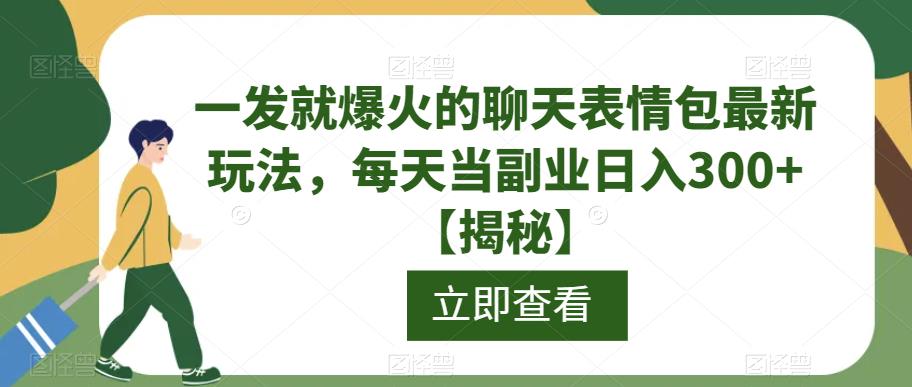 一发就爆火的聊天表情包最新玩法，每天当副业日入300+【揭秘】-大兵轻创资源库