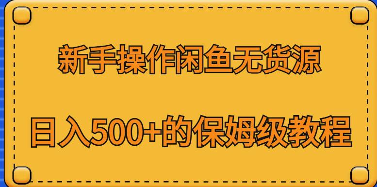 新手操作闲鱼无货源，日入500+的保姆级教程【揭秘】-大兵轻创资源库