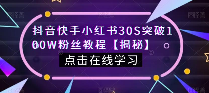 抖音快手小红书30S突破100W粉丝教程【揭秘】-大兵轻创资源库