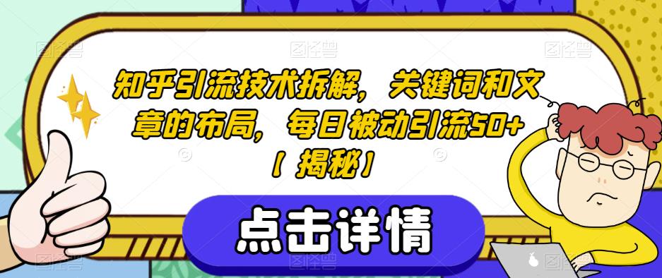 知乎引流技术拆解，关键词和文章的布局，每日被动引流50+【揭秘】-大兵轻创资源库