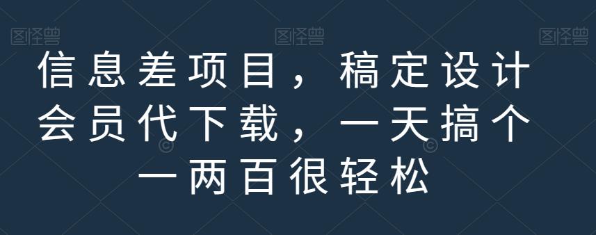 信息差项目，稿定设计会员代下载，一天搞个一两百很轻松【揭秘】-大兵轻创资源库