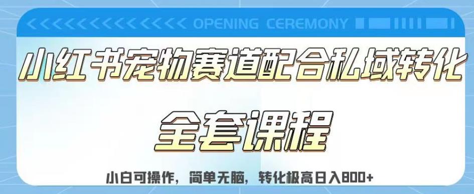 实测日入800的项目小红书宠物赛道配合私域转化玩法，适合新手小白操作，简单无脑【揭秘】-大兵轻创资源库