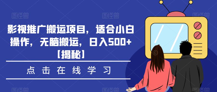 影视推广搬运项目，适合小白操作，无脑搬运，日入500+【揭秘】-大兵轻创资源库