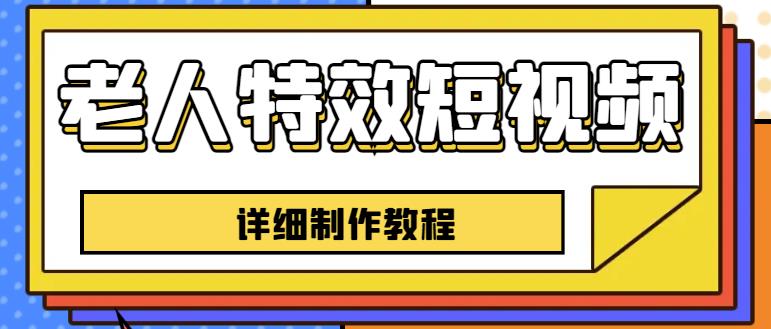 老人特效短视频创作教程，一个月涨粉5w粉丝秘诀新手0基础学习【全套教程】-大兵轻创资源库