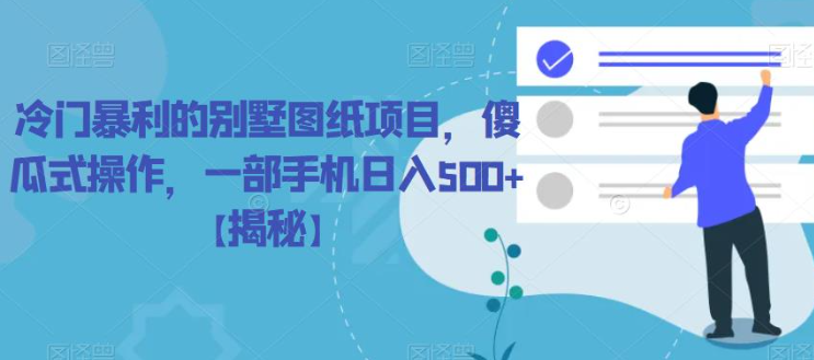 冷门暴利的别墅图纸项目，傻瓜式操作，一部手机日入500+【揭秘】-大兵轻创资源库