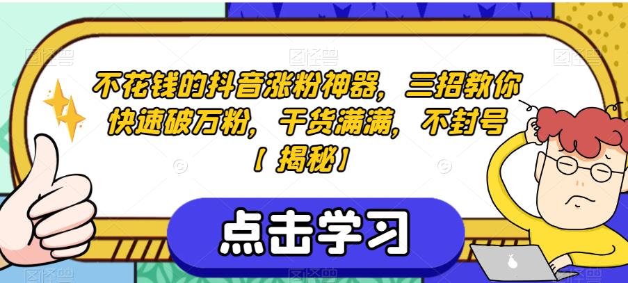 不花钱的抖音涨粉神器，三招教你快速破万粉，干货满满，不封号【揭秘】-大兵轻创资源库