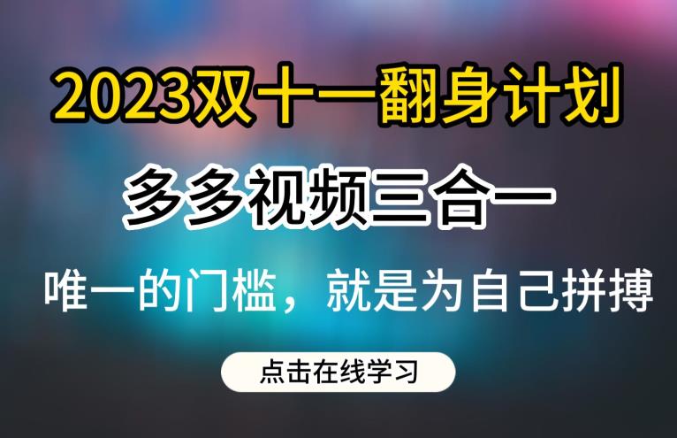 2023双十一翻身计划，多多视频带货三合一玩法教程【揭秘】-大兵轻创资源库