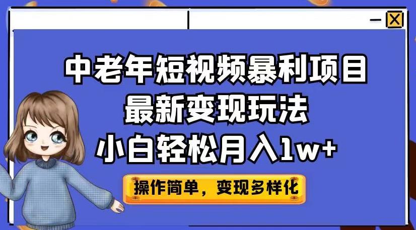 中老年短视频暴利项目最新变现玩法，小白轻松月入1w+【揭秘】-大兵轻创资源库