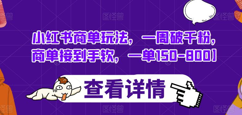 小红书商单玩法，一周破千粉，商单接到手软，一单150-800【揭秘】-大兵轻创资源库