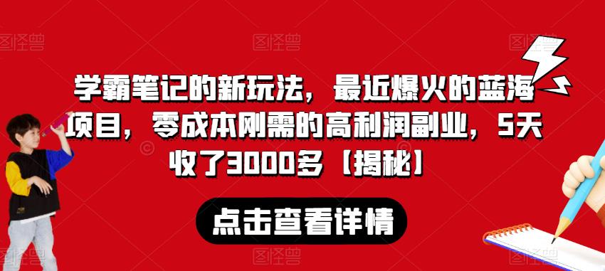 学霸笔记的新玩法，最近爆火的蓝海项目，零成本刚需的高利润副业，5天收了3000多【揭秘】-大兵轻创资源库