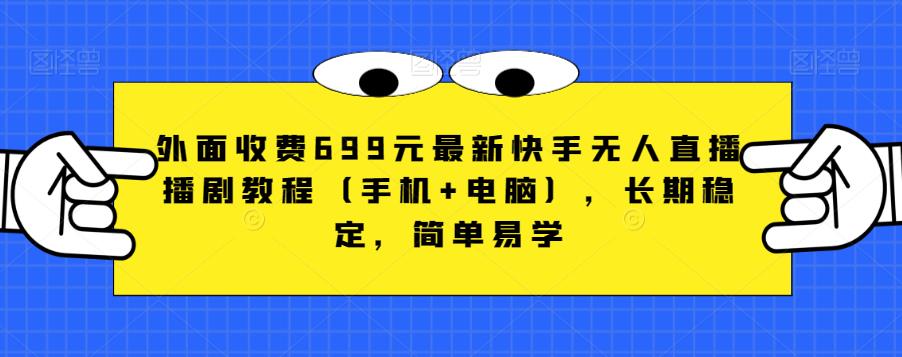外面收费699元最新快手无人直播播剧教程（手机+电脑），长期稳定，简单易学-大兵轻创资源库