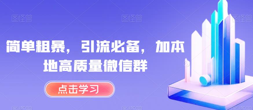 简单粗暴，引流必备，加本地高质量微信群【揭秘】-大兵轻创资源库