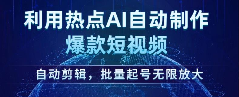 利用热点AI自动制作爆款短视频，自动剪辑，批量起号无限放大【揭秘】-大兵轻创资源库
