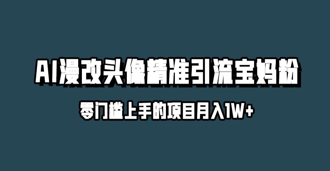 小红书最新AI漫改头像升级玩法，精准引流宝妈粉，月入1w+【揭秘】-大兵轻创资源库