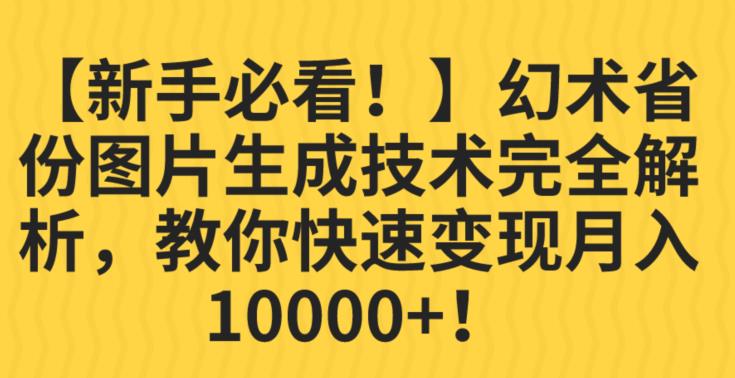 【新手必看！】幻术省份图片生成技术完全解析，教你快速变现并轻松月入10000+【揭秘】-大兵轻创资源库