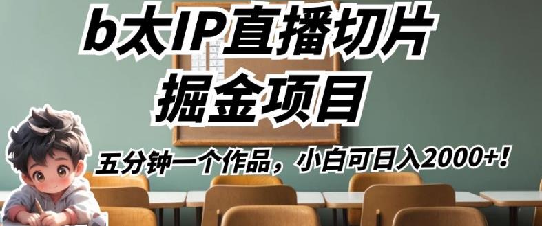 b太IP直播切片掘金项目，五分钟一个作品，小白可日入2000+【揭秘】-大兵轻创资源库