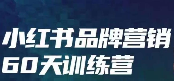 小红书品牌60天训练营第6期，GMV2亿级品牌老板都在学，教会你内容营销底层逻辑-大兵轻创资源库