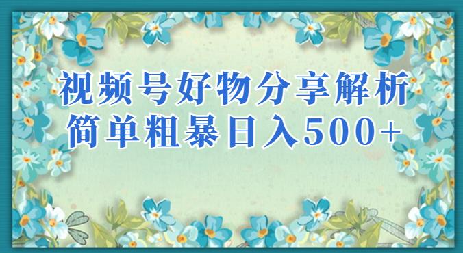 视频号好物分享解析，简单粗暴可以批量方大的项目【揭秘】-大兵轻创资源库