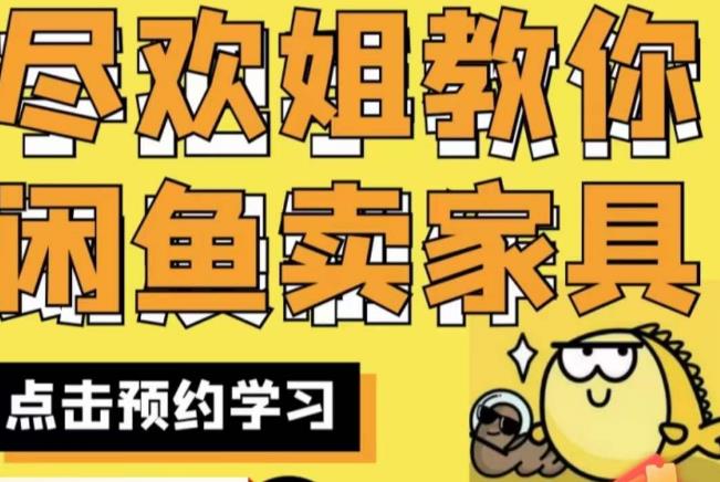 尽欢·闲鱼家具实战经验，手把手教你在闲鱼开家具网店-大兵轻创资源库