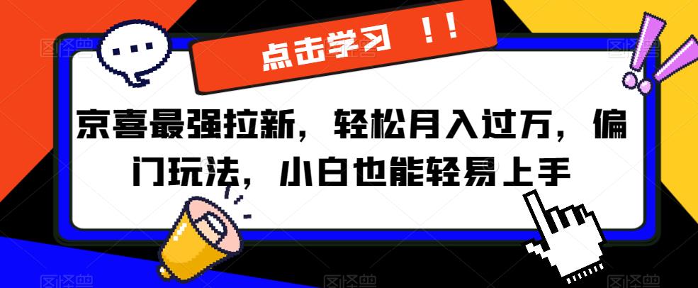 京喜最强拉新，轻松月入过万，偏门玩法，小白也能轻易上手【揭秘】-大兵轻创资源库