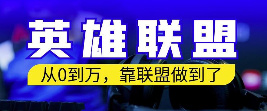 从零到月入万，靠英雄联盟账号我做到了，你来直接抄就行了，保姆式教学【揭秘】-大兵轻创资源库