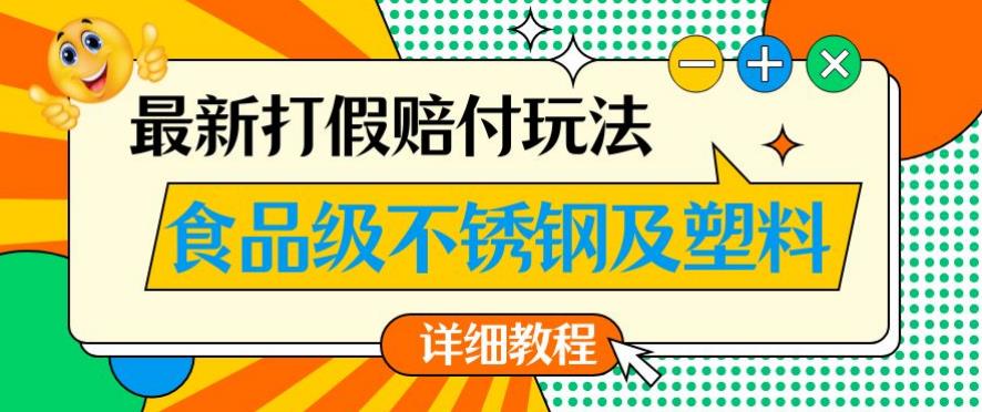 最新食品级不锈钢及塑料打假赔付玩法，一单利润500【详细玩法教程】【仅揭秘】-大兵轻创资源库