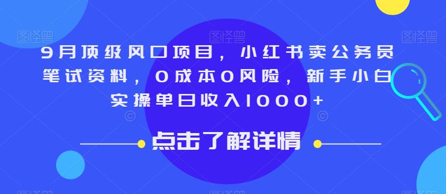 9月顶级风口项目，小红书卖公务员笔试资料，0成本0风险，新手小白实操单日收入1000+【揭秘】-大兵轻创资源库