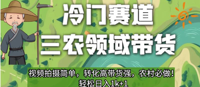 冷门赛道三农领域带货，视频拍摄简单，转化高带货强，农村必做！【揭秘】-大兵轻创资源库