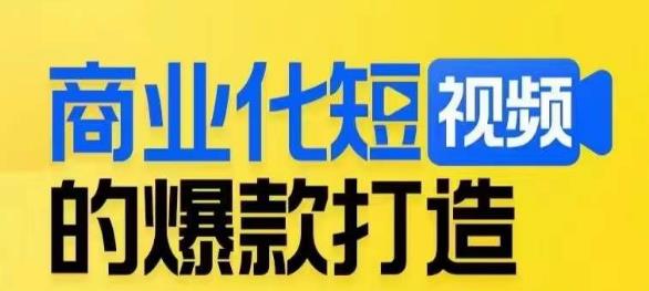 商业化短视频的爆款打造课，带你揭秘爆款短视频的底层逻辑-大兵轻创资源库