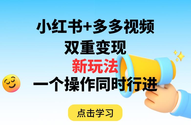 多多视频+小红书，双重变现新玩法，可同时进行【揭秘】-大兵轻创资源库