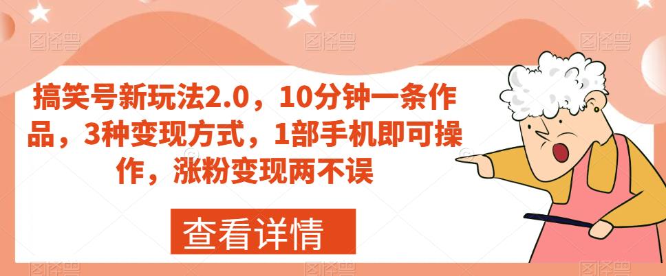 搞笑号新玩法2.0，10分钟一条作品，3种变现方式，1部手机即可操作，涨粉变现两不误-大兵轻创资源库