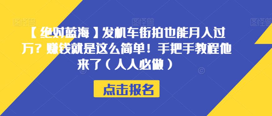 【绝对蓝海】发机车街拍也能月入过万？赚钱就是这么简单！手把手教程他来了（人人必做）【揭秘】-大兵轻创资源库