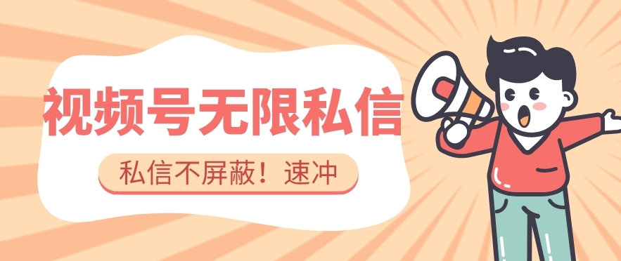 全球首发-视频号无限私信术-直接触达不屏蔽【揭秘】-大兵轻创资源库