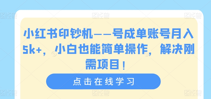 小红书印钞机——号成单账号月入5k+，小白也能简单操作，解决刚需项目【揭秘】-大兵轻创资源库