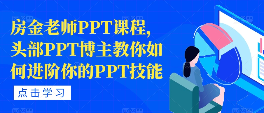 房金老师PPT课程，头部PPT博主教你如何进阶你的PPT技能-大兵轻创资源库